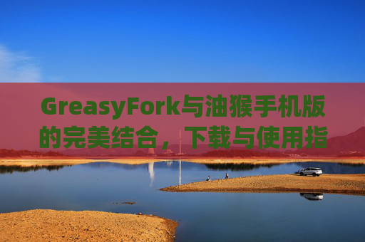 GreasyFork与油猴手机版的完美结合，下载与使用指南